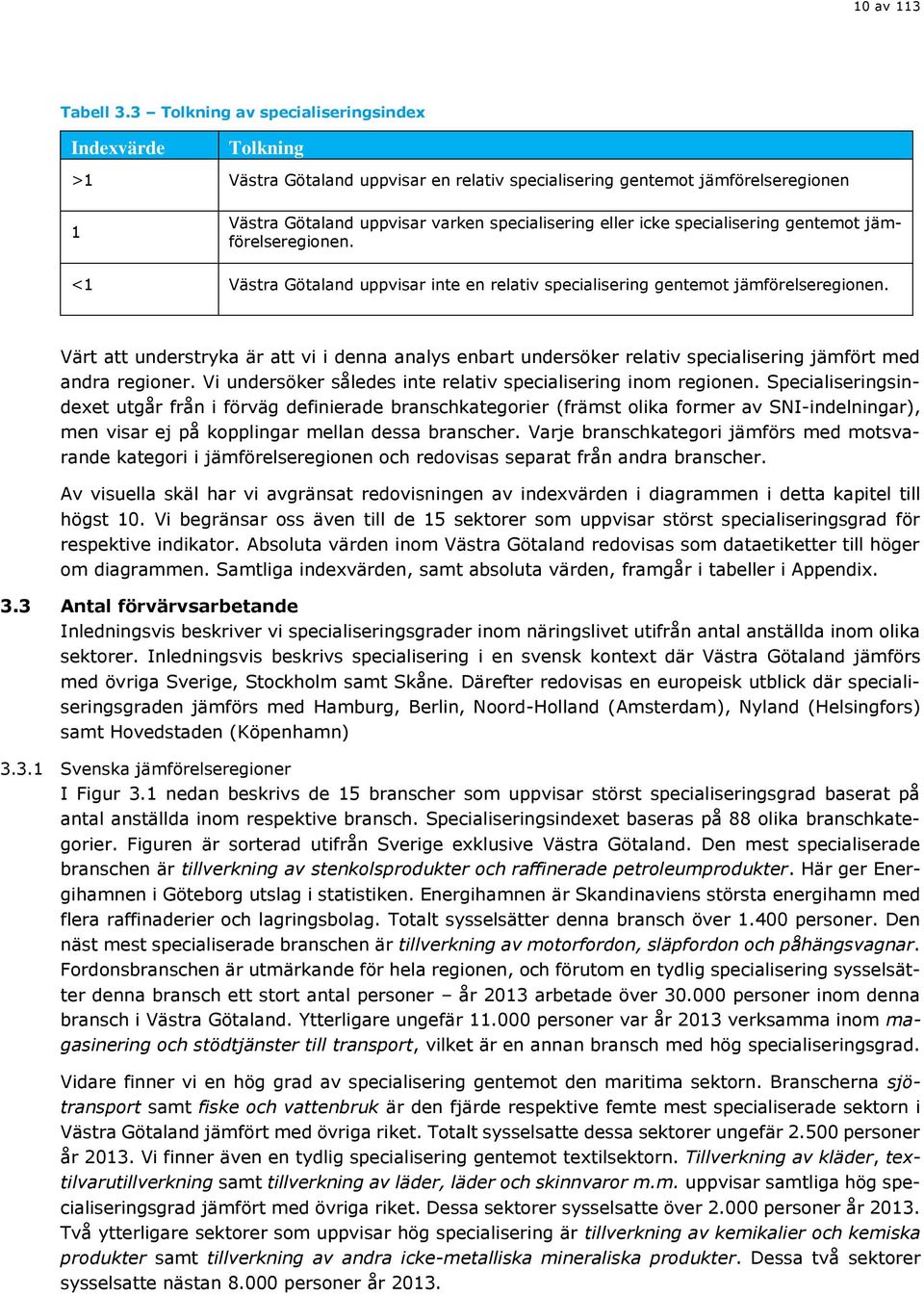specialisering gentemot jämförelseregionen. <1 Västra Götaland uppvisar inte en relativ specialisering gentemot jämförelseregionen.
