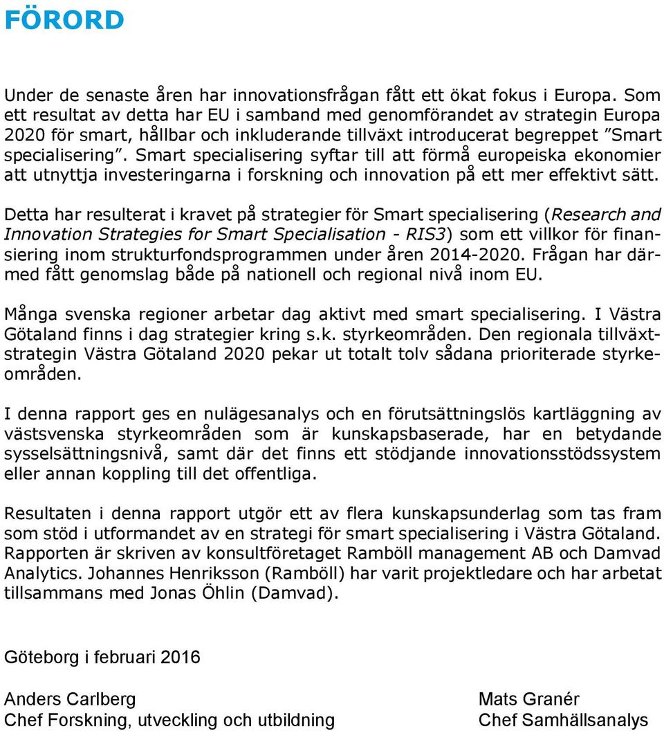 Smart specialisering syftar till att förmå europeiska ekonomier att utnyttja investeringarna i forskning och innovation på ett mer effektivt sätt.