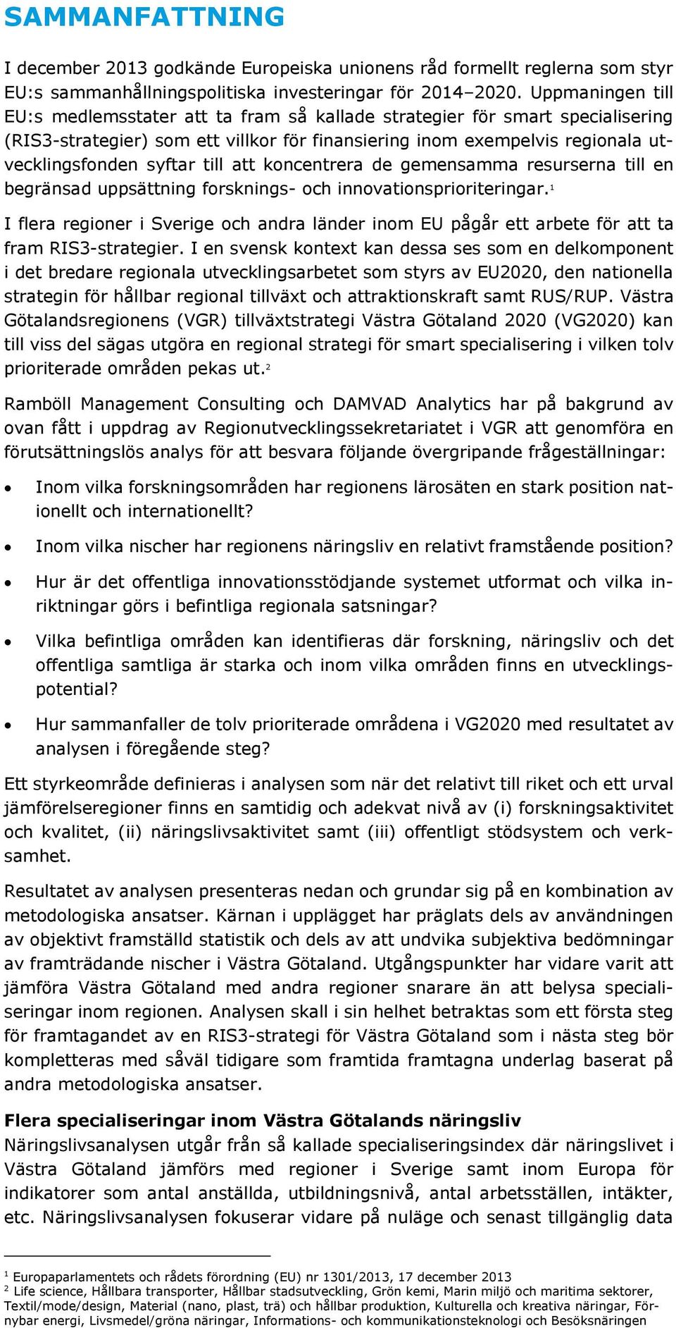 till att koncentrera de gemensamma resurserna till en begränsad uppsättning forsknings- och innovationsprioriteringar.