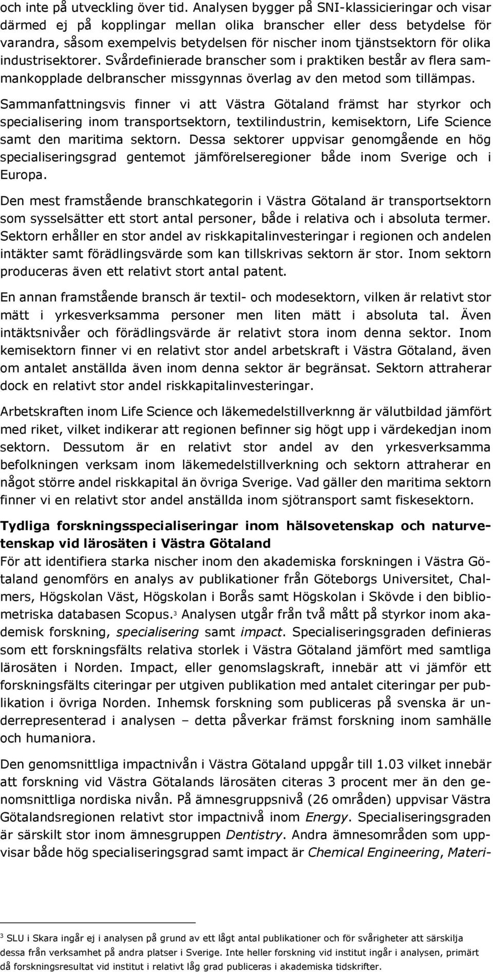 industrisektorer. Svårdefinierade branscher som i praktiken består av flera sammankopplade delbranscher missgynnas överlag av den metod som tillämpas.