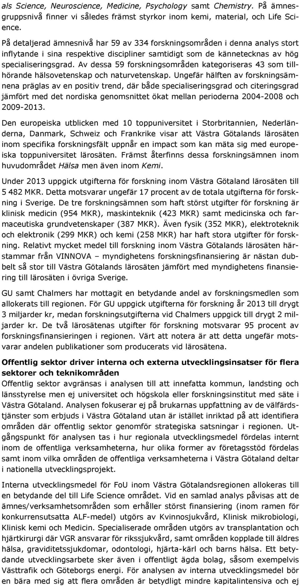Av dessa 59 forskningsområden kategoriseras 43 som tillhörande hälsovetenskap och naturvetenskap.