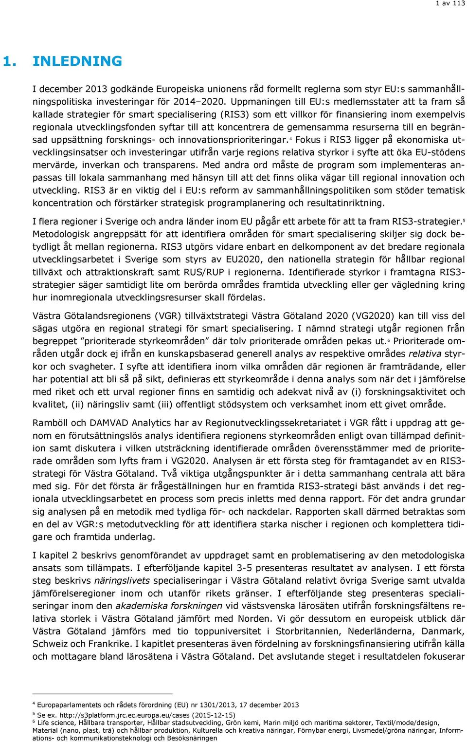 koncentrera de gemensamma resurserna till en begränsad uppsättning forsknings- och innovationsprioriteringar.