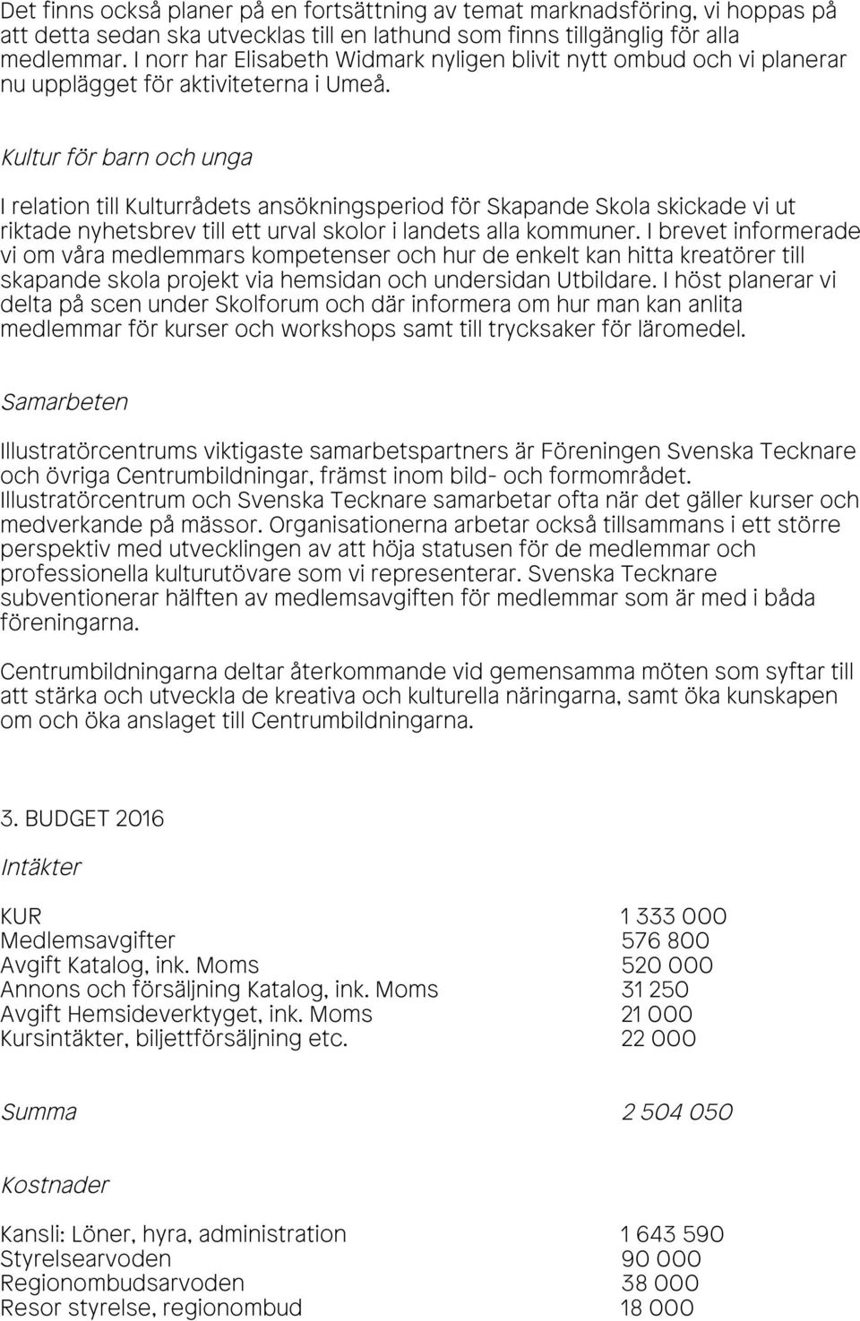 Kultur för barn och unga I relation till Kulturrådets ansökningsperiod för Skapande Skola skickade vi ut riktade nyhetsbrev till ett urval skolor i landets alla kommuner.