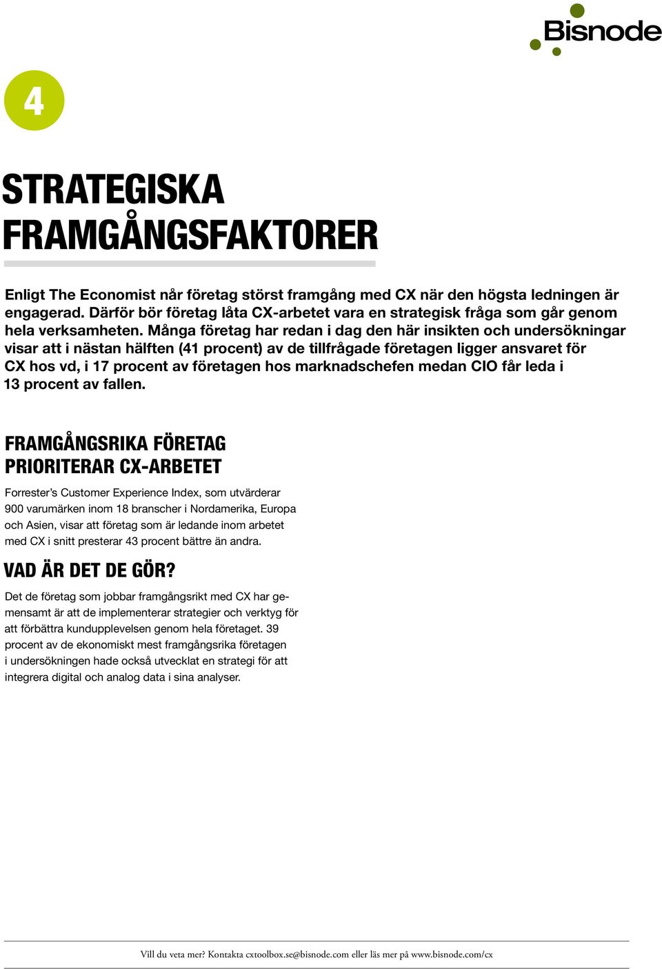 Många företag har redan i dag den här insikten och undersökningar visar att i nästan hälften (41 procent) av de tillfrågade företagen ligger ansvaret för CX hos vd, i 17 procent av företagen hos