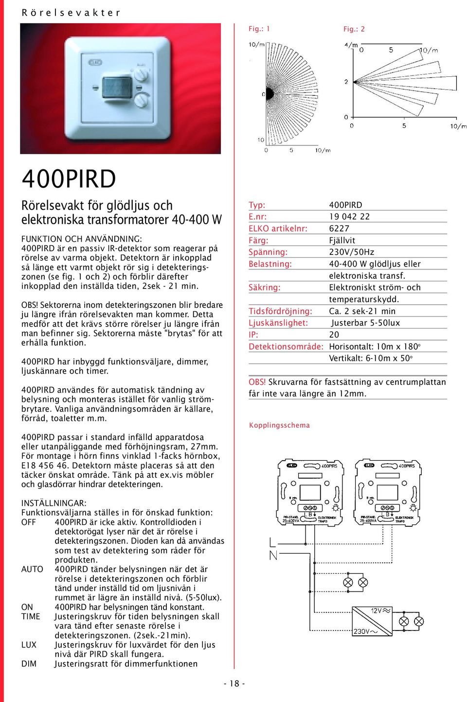 Detektorn är inkopplad så länge ett varmt objekt rör sig i detekteringszonen (se fig. 1 och 2) och förblir därefter inkopplad den inställda tiden, 2sek - 21 min. OBS!