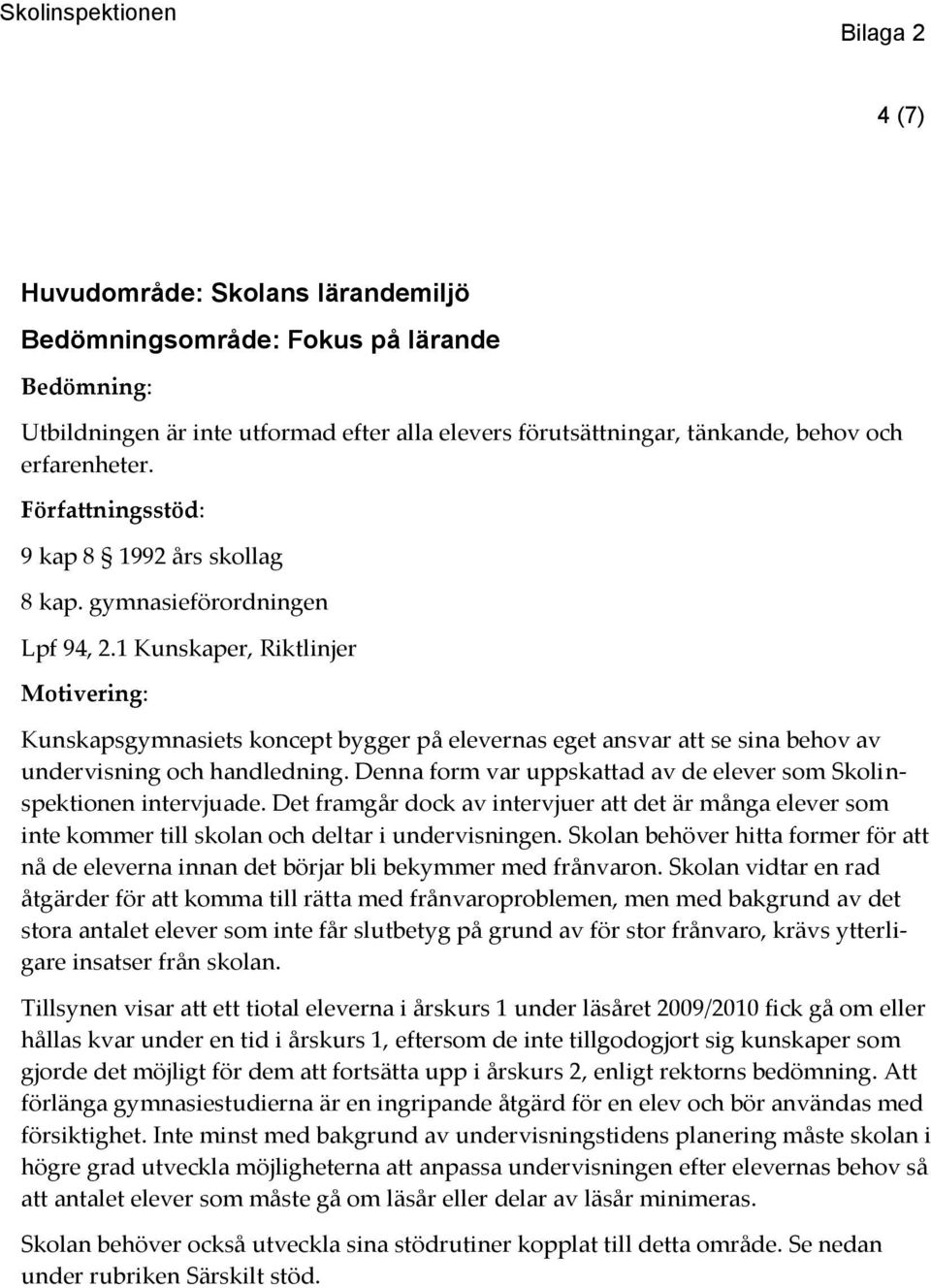 1 Kunskaper, Riktlinjer Motivering: Kunskapsgymnasiets koncept bygger på elevernas eget ansvar att se sina behov av undervisning och handledning.