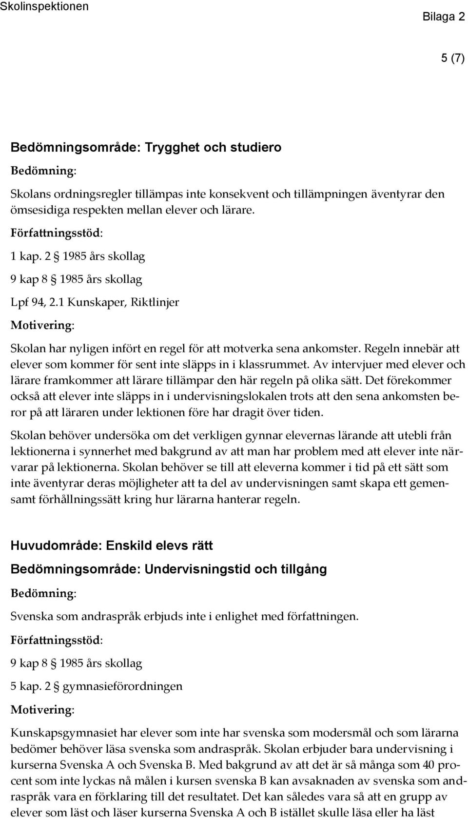 Regeln innebär att elever som kommer för sent inte släpps in i klassrummet. Av intervjuer med elever och lärare framkommer att lärare tillämpar den här regeln på olika sätt.