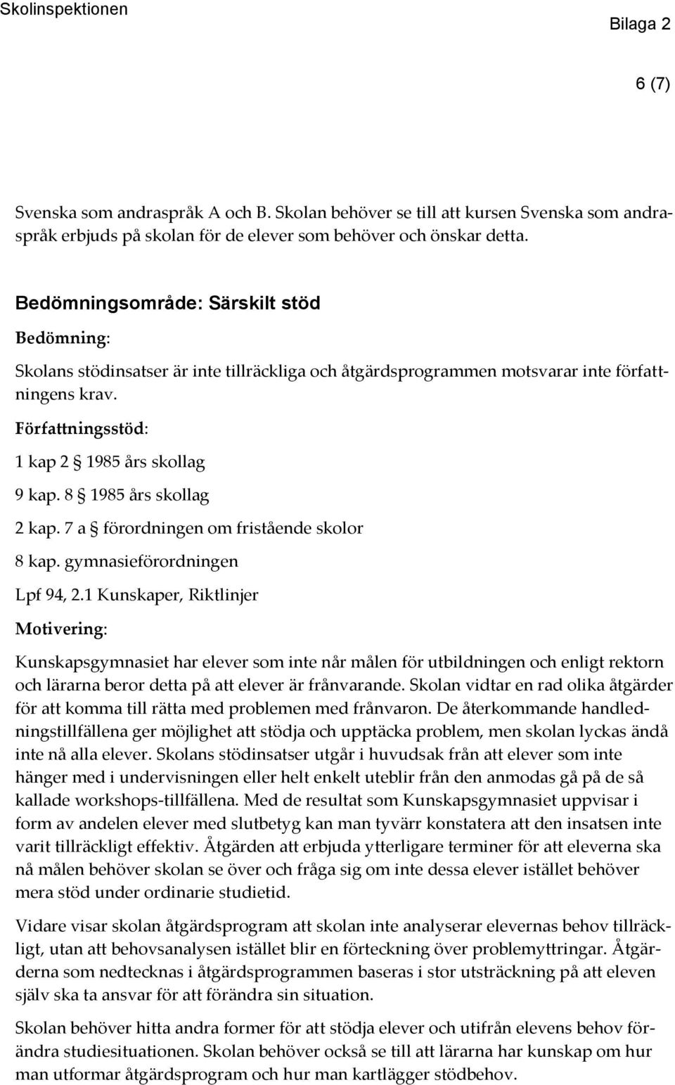 8 1985 års skollag 2 kap. 7 a förordningen om fristående skolor 8 kap. gymnasieförordningen Lpf 94, 2.