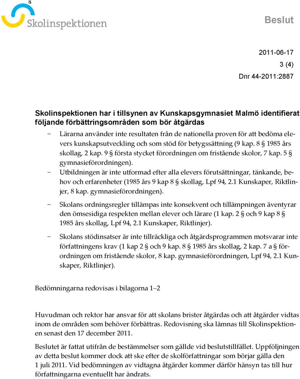 5 gymnasieförordningen). Utbildningen är inte utformad efter alla elevers förutsättningar, tänkande, behov och erfarenheter (1985 års 9 kap 8 skollag, Lpf 94, 2.1 Kunskaper, Riktlinjer, 8 kap.