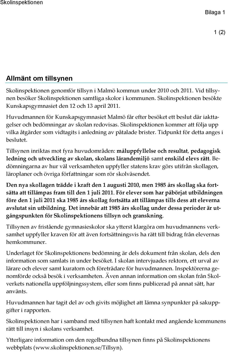 Skolinspektionen kommer att följa upp vilka åtgärder som vidtagits i anledning av påtalade brister. Tidpunkt för detta anges i beslutet.