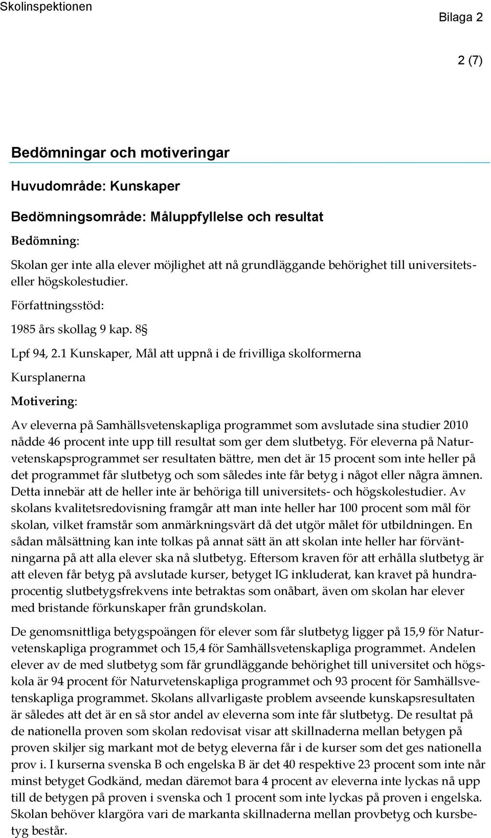 1 Kunskaper, Mål att uppnå i de frivilliga skolformerna Kursplanerna Motivering: Av eleverna på Samhällsvetenskapliga programmet som avslutade sina studier 2010 nådde 46 procent inte upp till