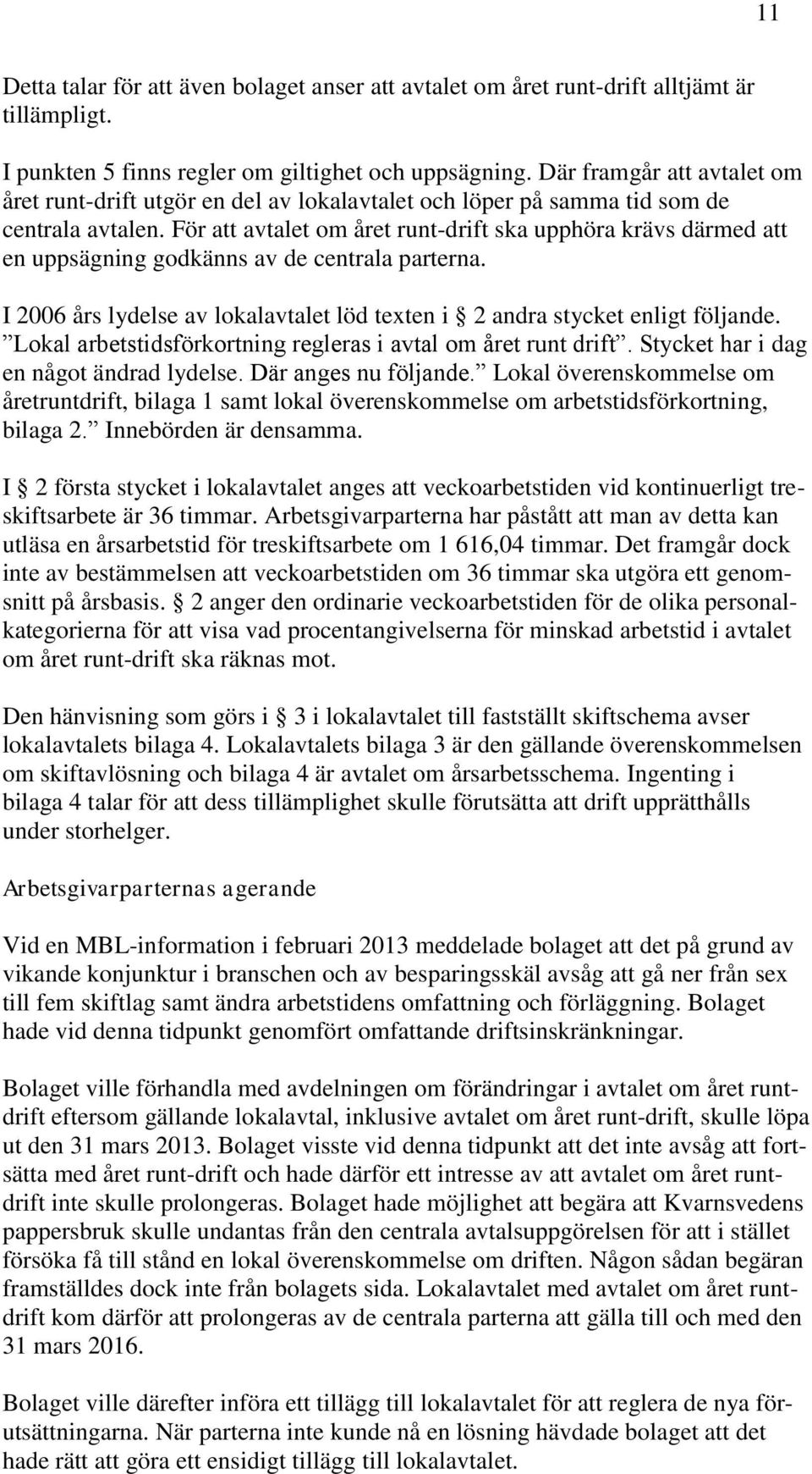 För att avtalet om året runt-drift ska upphöra krävs därmed att en uppsägning godkänns av de centrala parterna. I 2006 års lydelse av lokalavtalet löd texten i 2 andra stycket enligt följande.