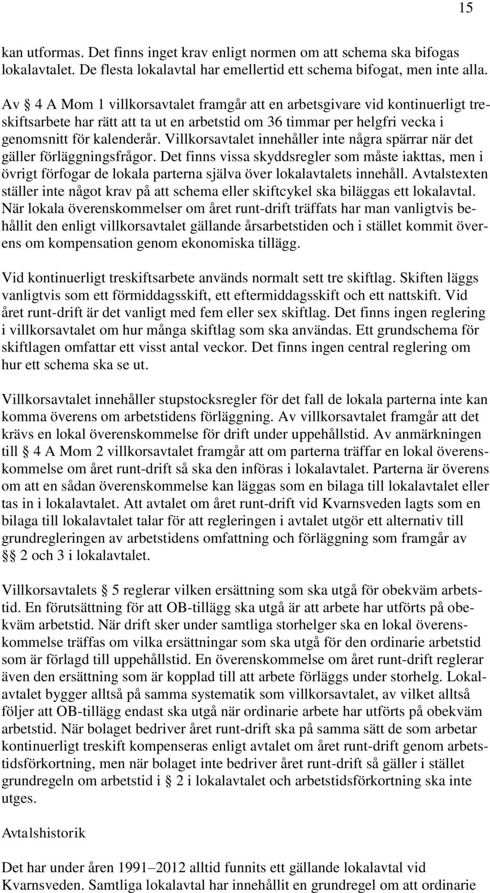 Villkorsavtalet innehåller inte några spärrar när det gäller förläggningsfrågor.