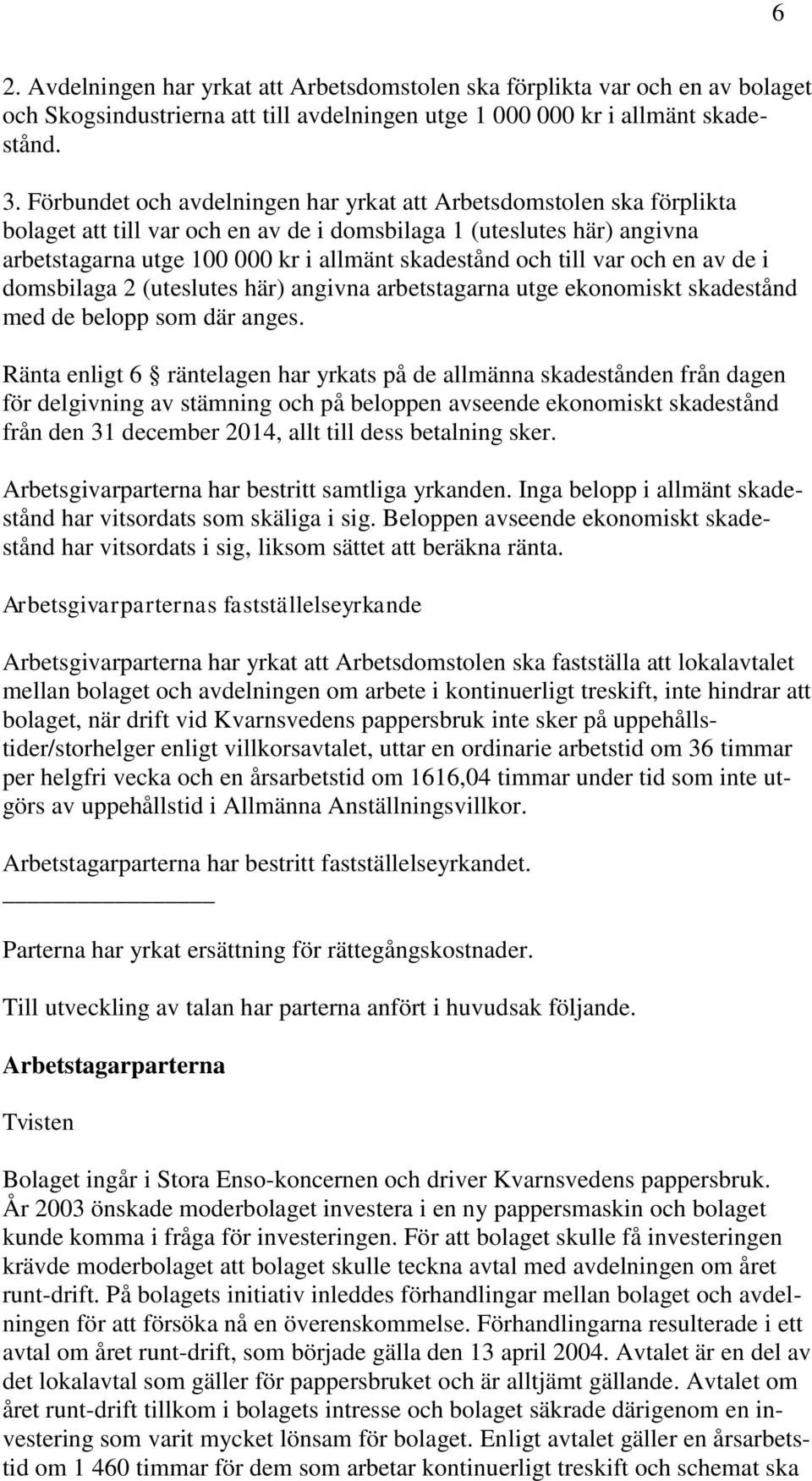 till var och en av de i domsbilaga 2 (uteslutes här) angivna arbetstagarna utge ekonomiskt skadestånd med de belopp som där anges.