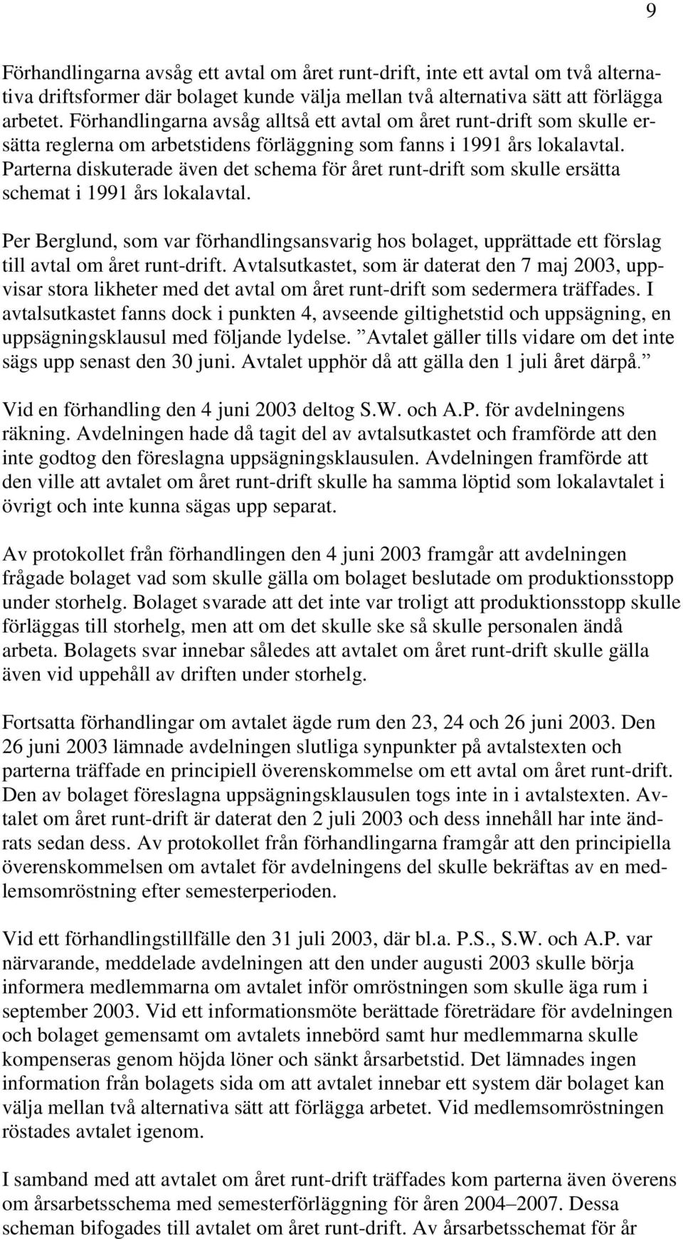 Parterna diskuterade även det schema för året runt-drift som skulle ersätta schemat i 1991 års lokalavtal.