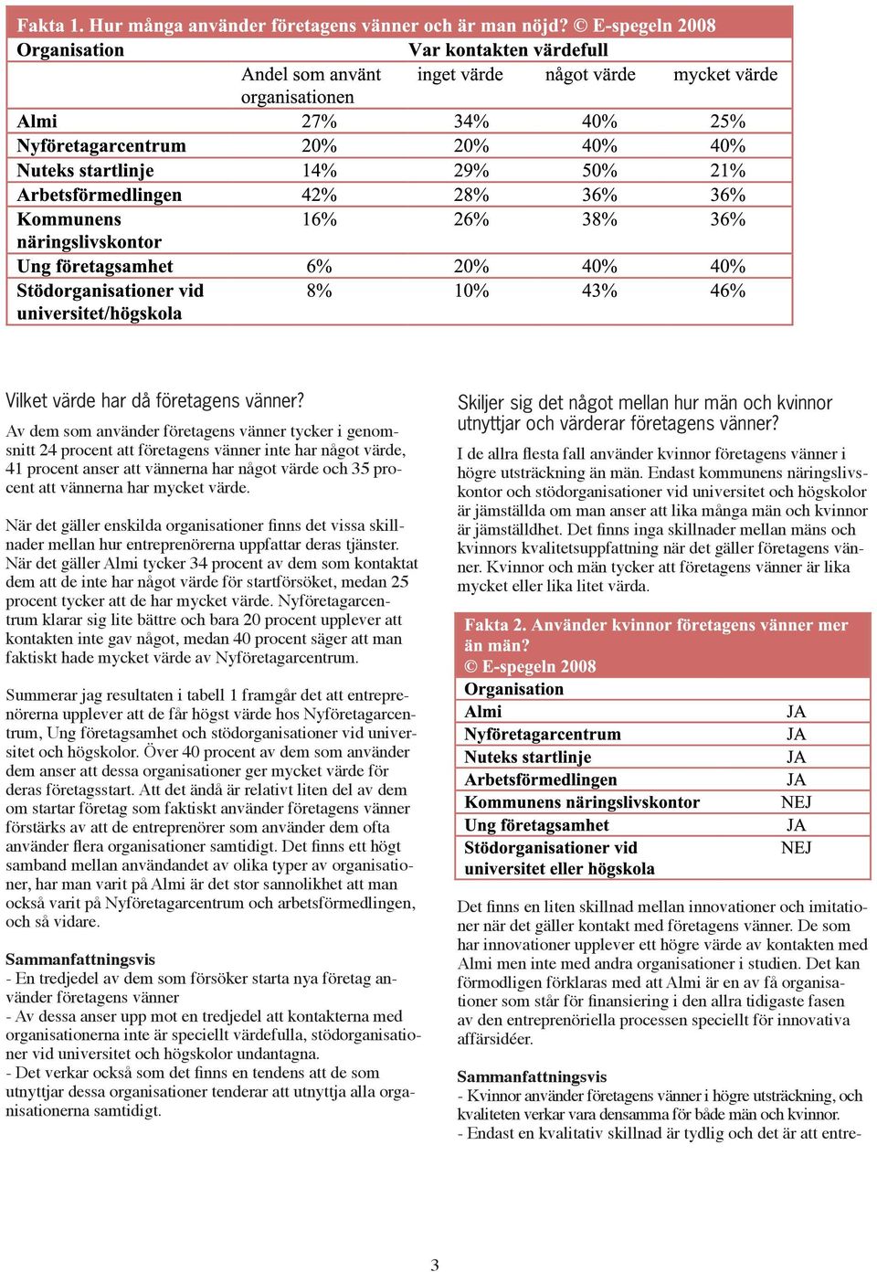 värde. När det gäller enskilda organisationer finns det vissa skillnader mellan hur entreprenörerna uppfattar deras tjänster.