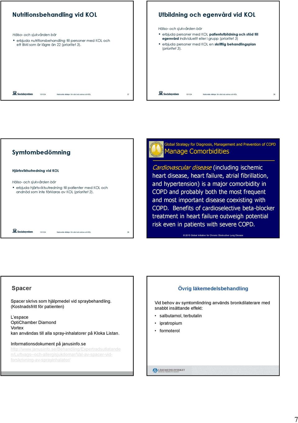 37 38 Symtombedömning Global Strategy for Diagnosis, Management and Prevention of COPD Manage Comorbidities Hjärtsviktsutredning vid KOL erbjuda hjärtsviktsutredning till patienter med KOL och andnöd