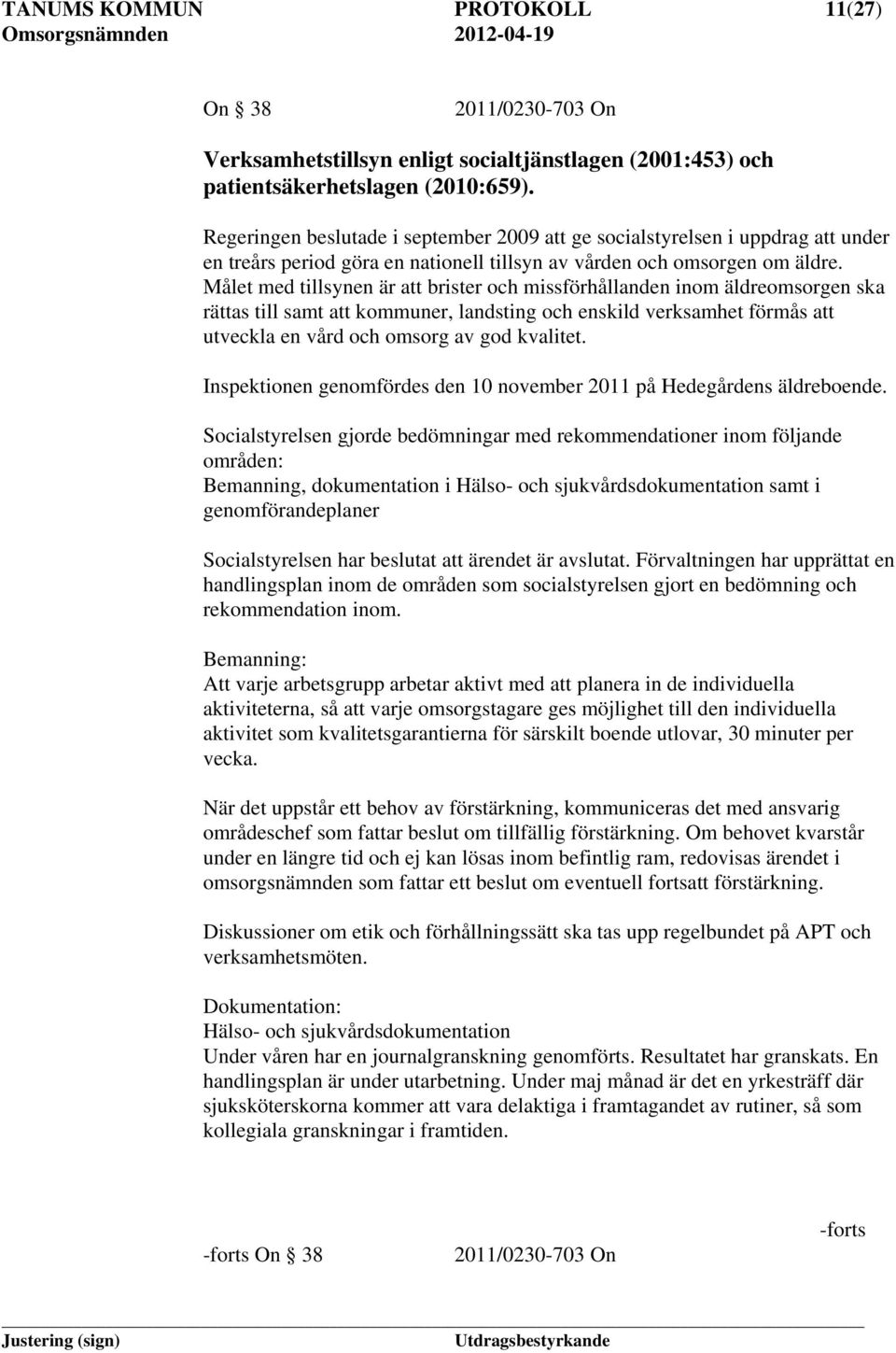 Målet med tillsynen är att brister och missförhållanden inom äldreomsorgen ska rättas till samt att kommuner, landsting och enskild verksamhet förmås att utveckla en vård och omsorg av god kvalitet.