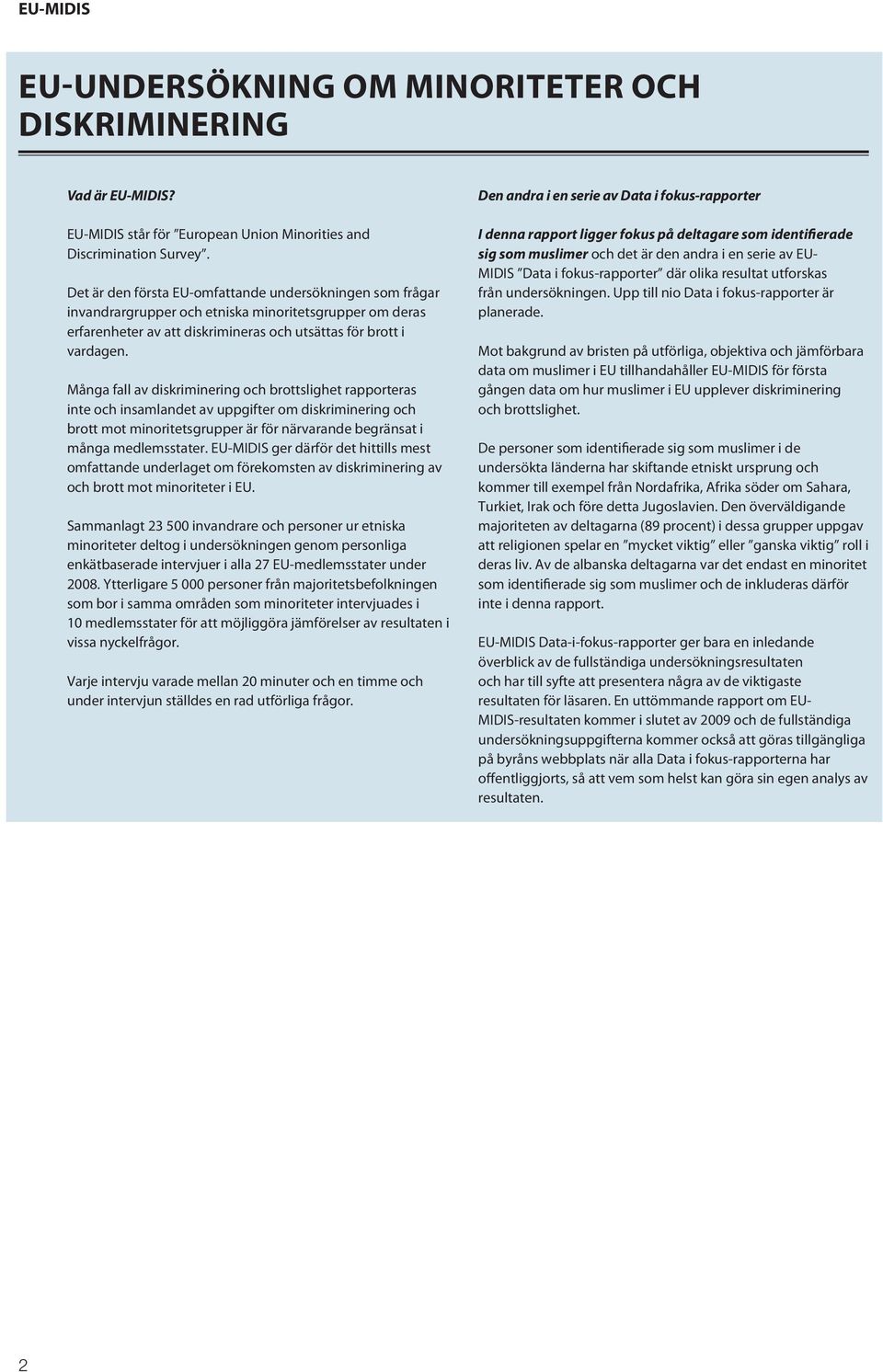 Många fall av diskriminering och brottslighet rapporteras inte och insamlandet av uppgifter om diskriminering och brott mot minoritetsgrupper är för närvarande begränsat i många medlemsstater.