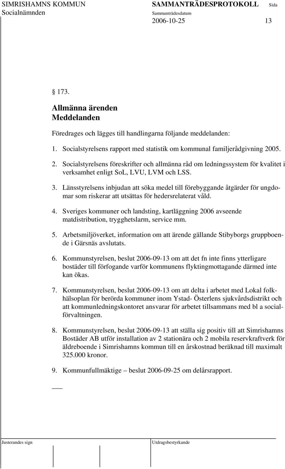 Länsstyrelsens inbjudan att söka medel till förebyggande åtgärder för ungdomar som riskerar att utsättas för hedersrelaterat våld. 4.