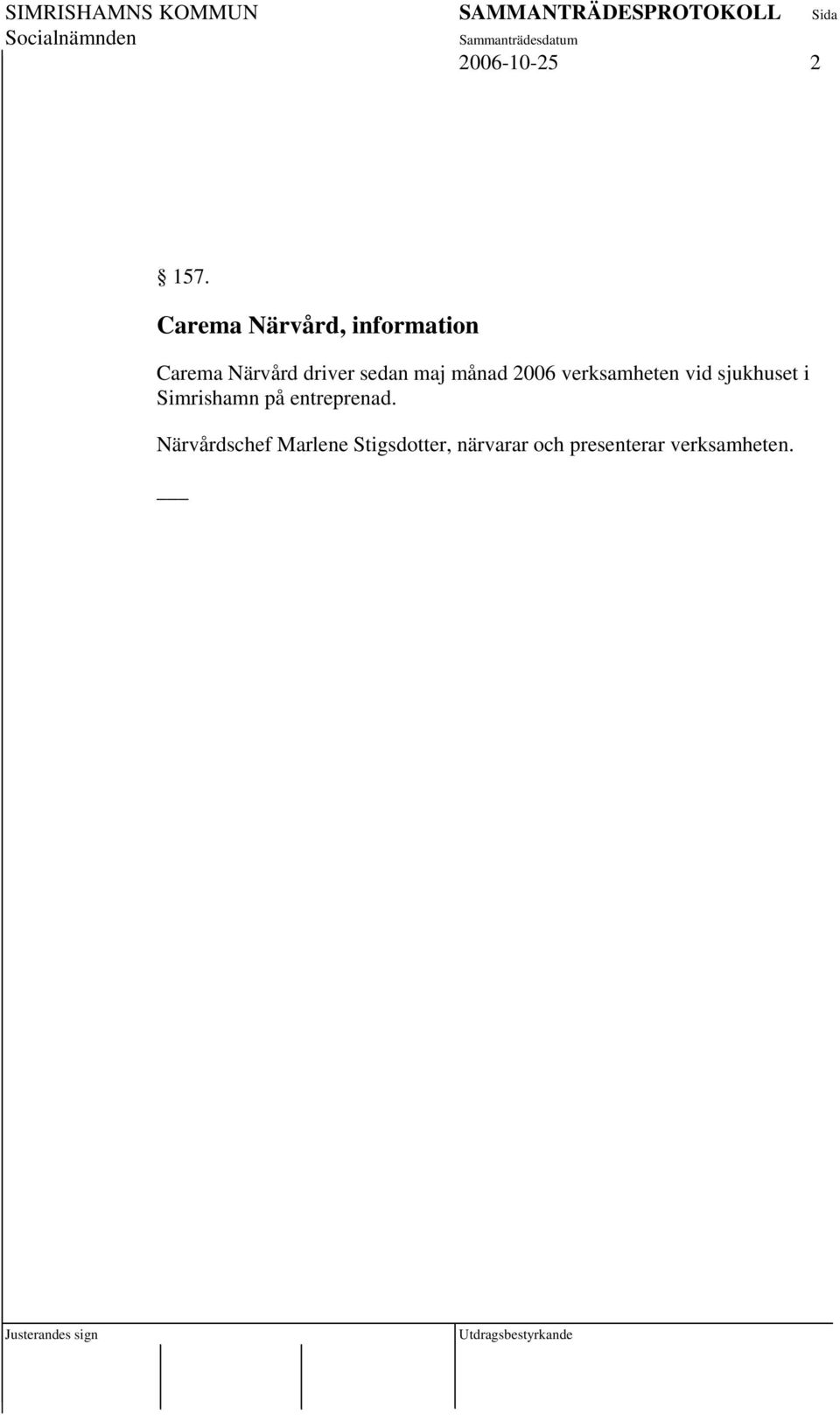 sedan maj månad 2006 verksamheten vid sjukhuset i