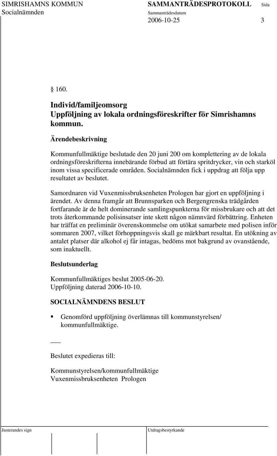 fick i uppdrag att följa upp resultatet av beslutet. Samordnaren vid Vuxenmissbruksenheten Prologen har gjort en uppföljning i ärendet.