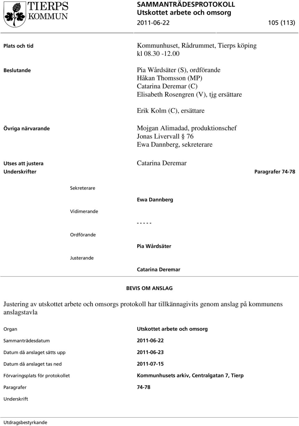 Livervall 76 Ewa Dannberg, sekreterare Utses att justera Catarina Deremar Underskrifter Paragrafer 74-78 Sekreterare Ewa Dannberg Vidimerande - - - - - Ordförande Pia Wårdsäter Justerande Catarina