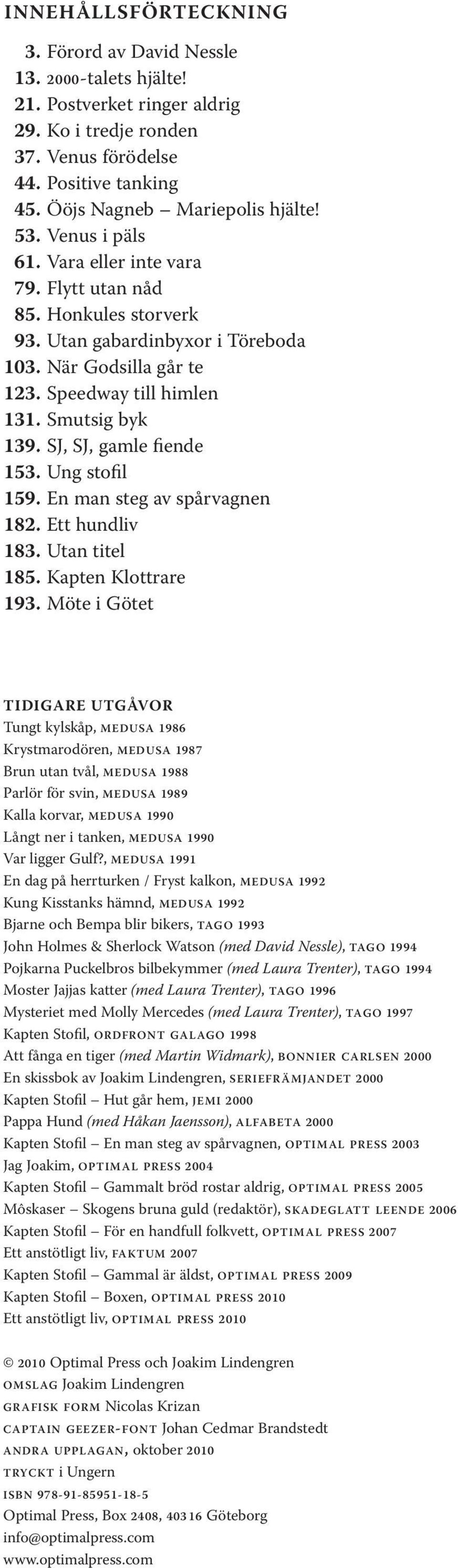 SJ, SJ, gamle fiende 153. Ung stofil 159. En man steg av spårvagnen 182. Ett hundliv 183. Utan titel 185. Kapten Klottrare 193.