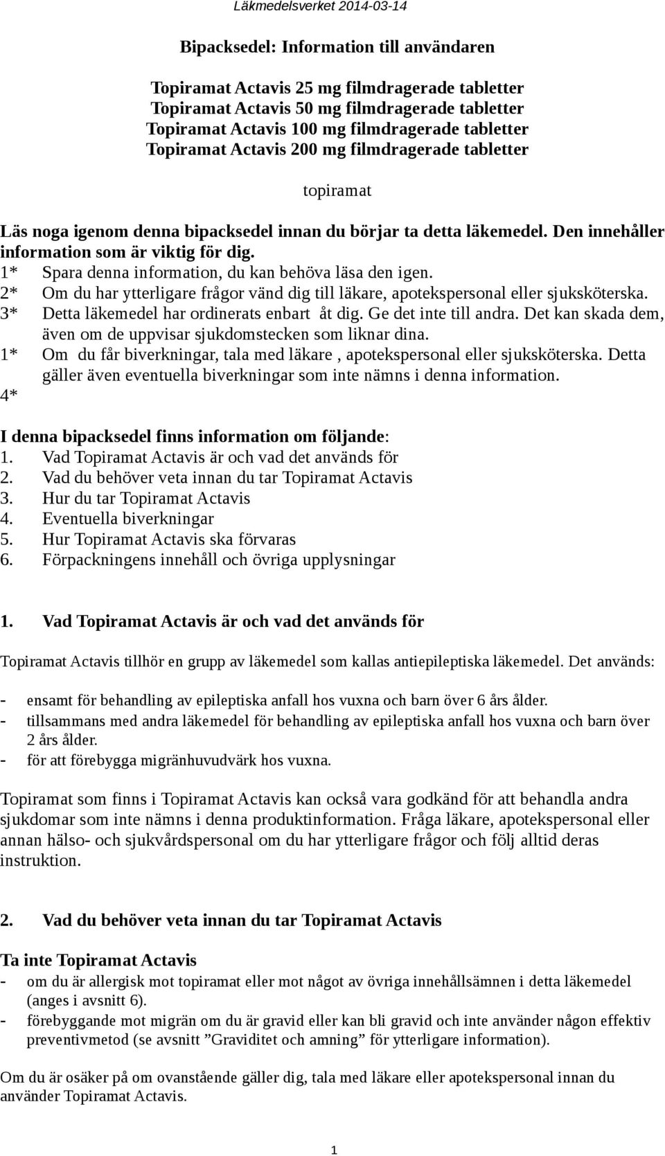 1* Spara denna information, du kan behöva läsa den igen. 2* Om du har ytterligare frågor vänd dig till läkare, apotekspersonal eller sjuksköterska. 3* Detta läkemedel har ordinerats enbart åt dig.