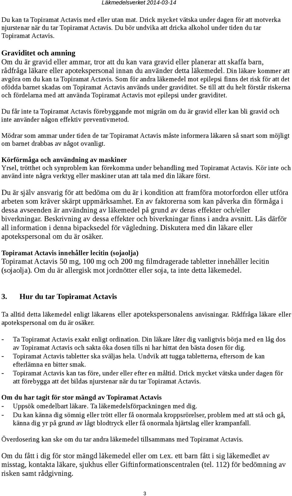 Graviditet och amning Om du är gravid eller ammar, tror att du kan vara gravid eller planerar att skaffa barn, rådfråga läkare eller apotekspersonal innan du använder detta läkemedel.