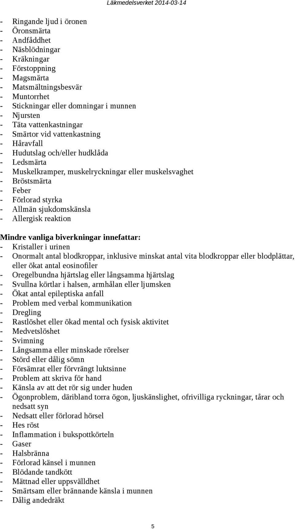 Allmän sjukdomskänsla - Allergisk reaktion Mindre vanliga biverkningar innefattar: - Kristaller i urinen - Onormalt antal blodkroppar, inklusive minskat antal vita blodkroppar eller blodplättar,