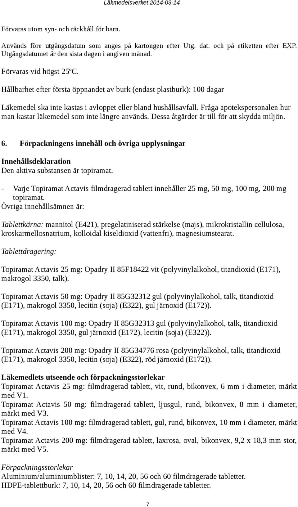 Fråga apotekspersonalen hur man kastar läkemedel som inte längre används. Dessa åtgärder är till för att skydda miljön. 6.
