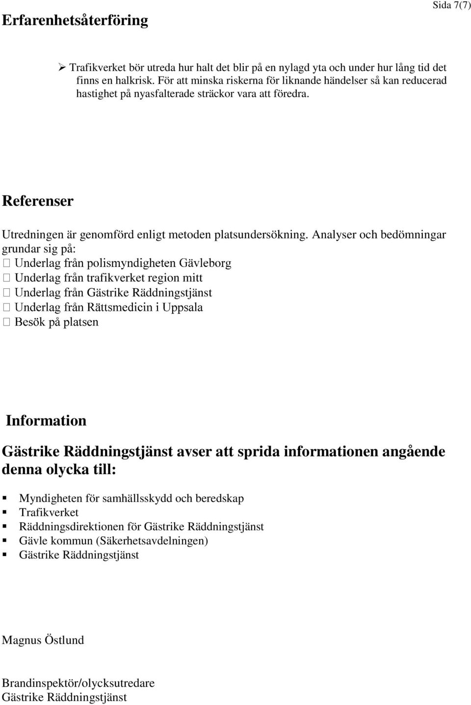 Analyser och bedömningar grundar sig på: Underlag från trafikverket region mitt n Gästrike Räddningstjänst Information Gästrike Räddningstjänst avser att sprida informationen angående denna