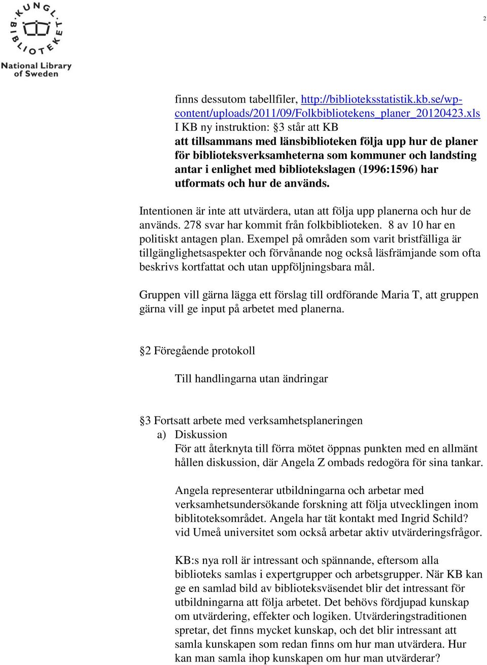 (1996:1596) har utformats och hur de används. Intentionen är inte att utvärdera, utan att följa upp planerna och hur de används. 278 svar har kommit från folkbiblioteken.