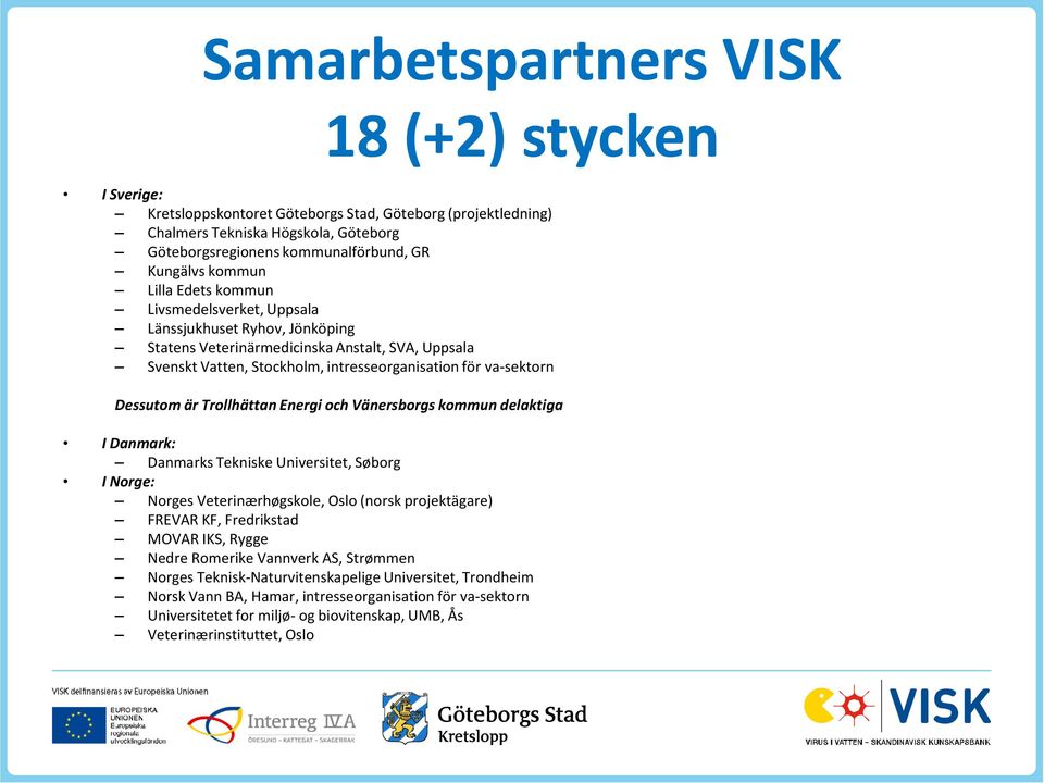 Dessutom är Trollhättan Energi och Vänersborgs kommun delaktiga I Danmark: Danmarks Tekniske Universitet, Søborg I Norge: Norges Veterinærhøgskole, Oslo (norsk projektägare) FREVAR KF, Fredrikstad