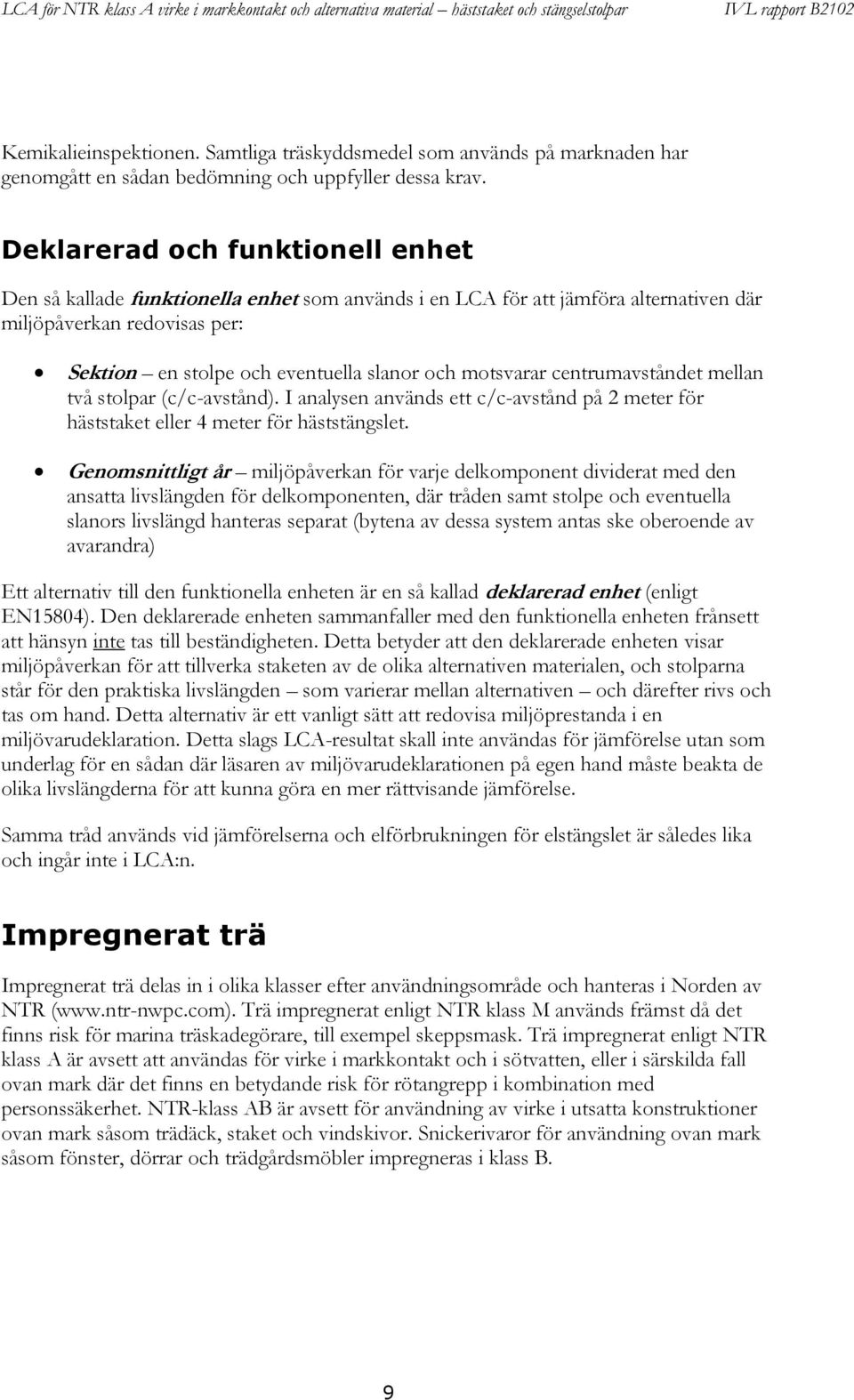 motsvarar centrumavståndet mellan två stolpar (c/c-avstånd). I analysen används ett c/c-avstånd på 2 meter för häststaket eller 4 meter för häststängslet.