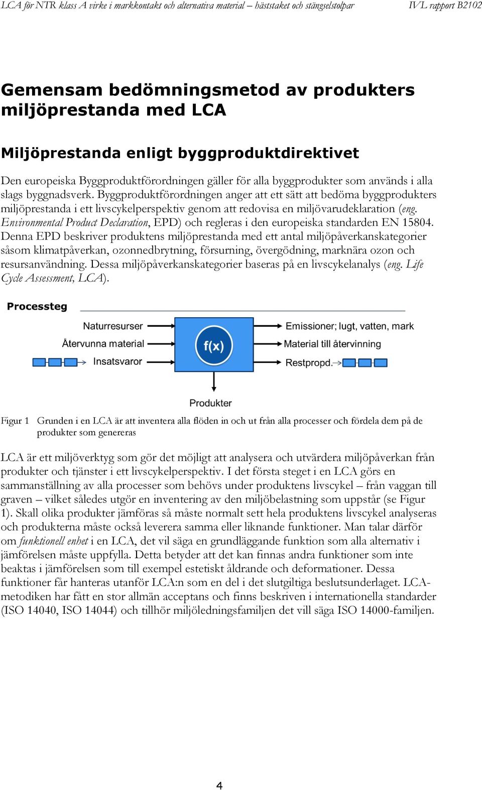 Environmental Product Declaration, EPD) och regleras i den europeiska standarden EN 15804.