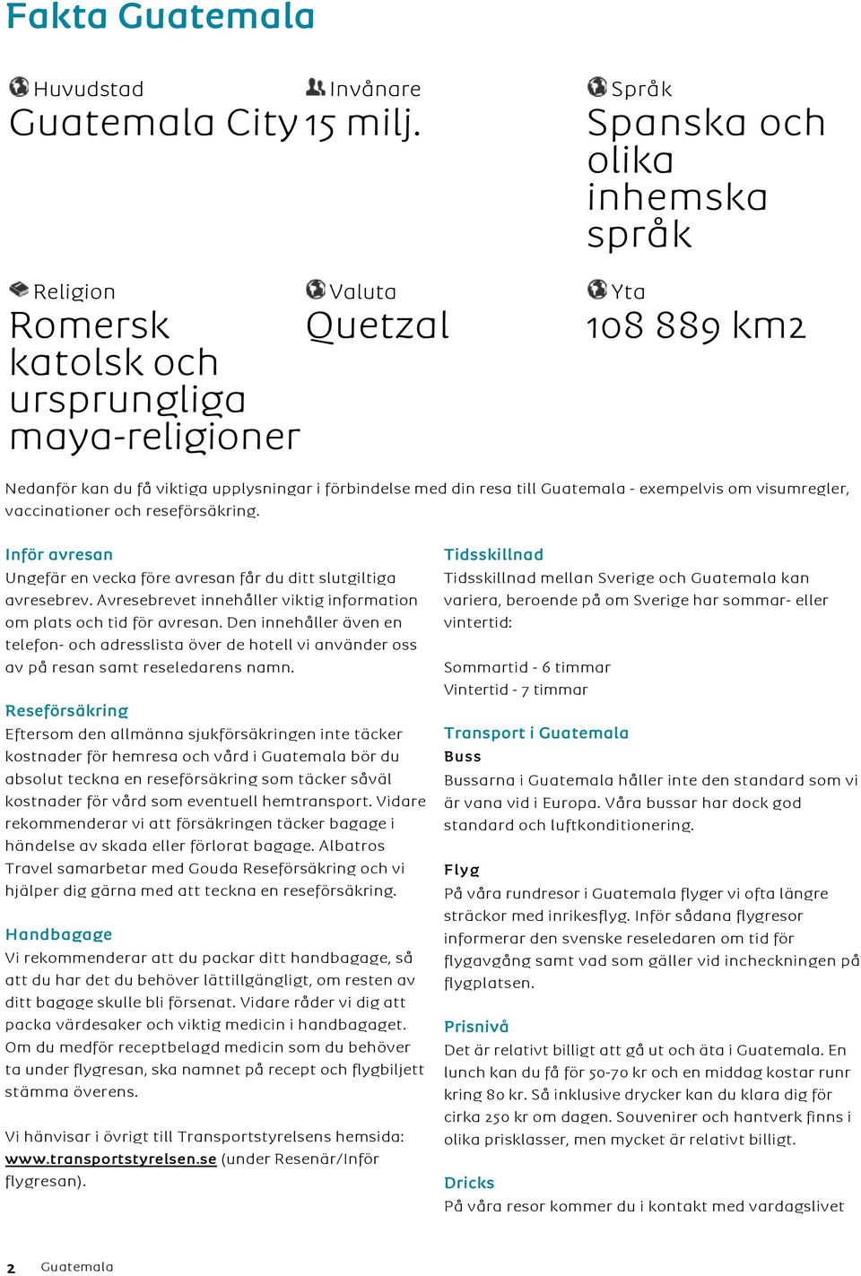Guatemala - exempelvis om visumregler, vaccinationer och reseförsäkring. Inför avresan Ungefär en vecka före avresan får du ditt slutgiltiga avresebrev.