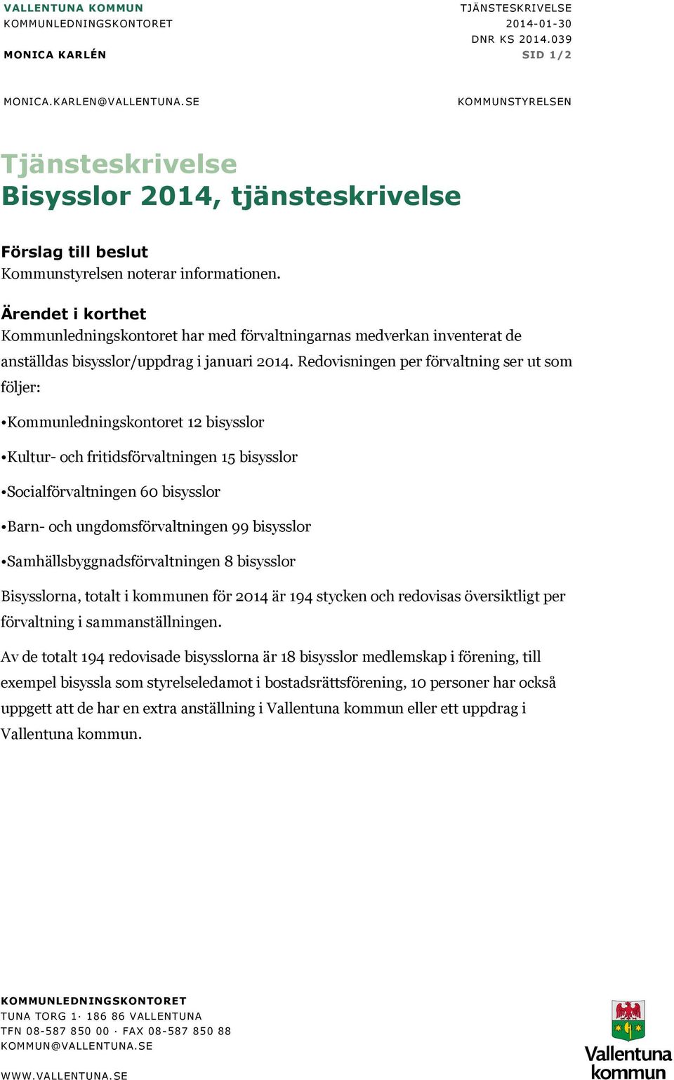 Ärendet i korthet Kommunledningskontoret har med förvaltningarnas medverkan inventerat de anställdas bisysslor/uppdrag i januari 2014.