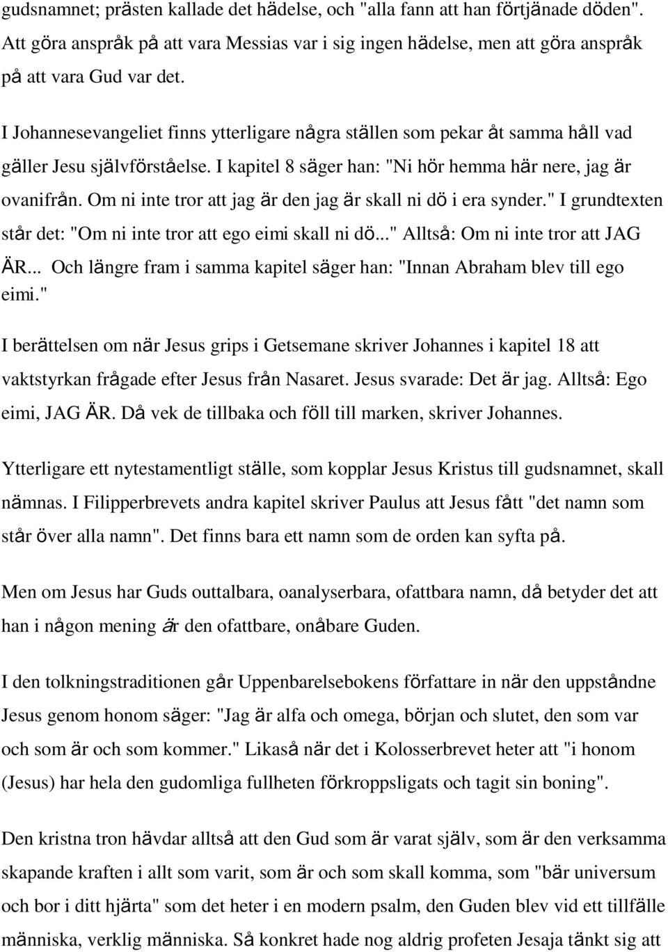 Om ni inte tror att jag är den jag är skall ni dö i era synder." I grundtexten står det: "Om ni inte tror att ego eimi skall ni dö..." Alltså: Om ni inte tror att JAG ÄR.