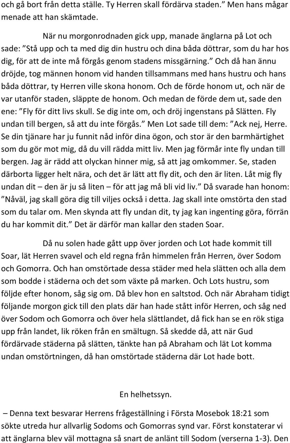 Och då han ännu dröjde, tog männen honom vid handen tillsammans med hans hustru och hans båda döttrar, ty Herren ville skona honom.