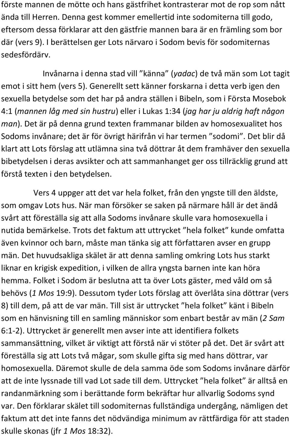 I berättelsen ger Lots närvaro i Sodom bevis för sodomiternas sedesfördärv. Invånarna i denna stad vill känna (yadac) de två män som Lot tagit emot i sitt hem (vers 5).