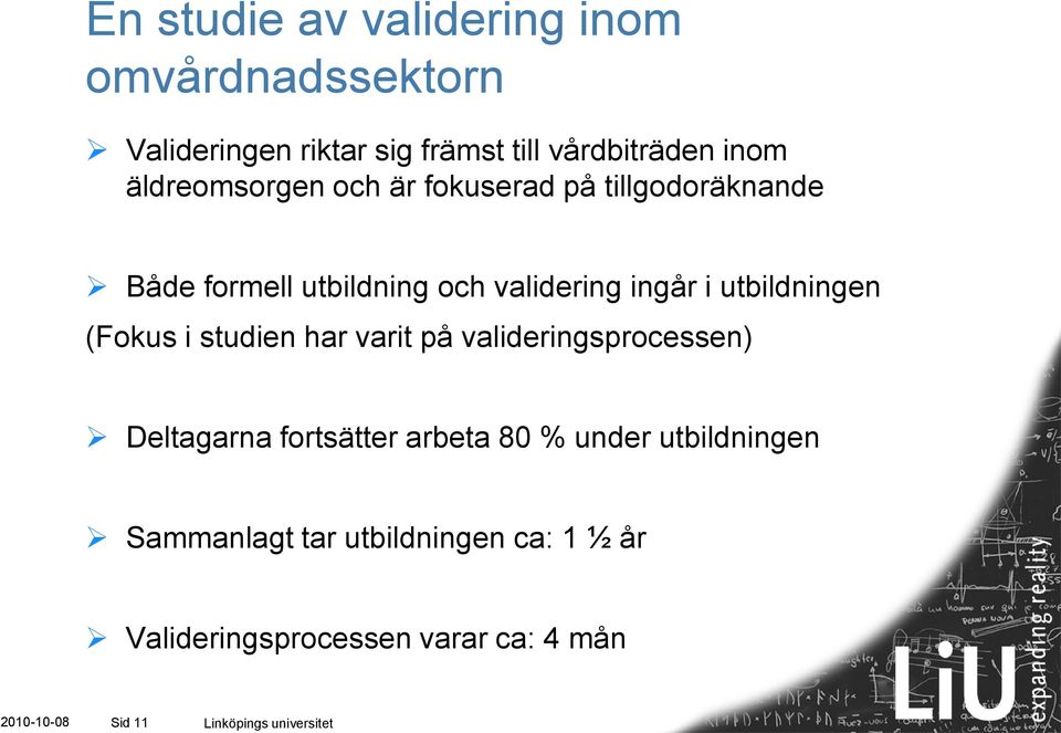 utbildningen (Fokus i studien har varit på valideringsprocessen) Deltagarna fortsätter arbeta 80 % under