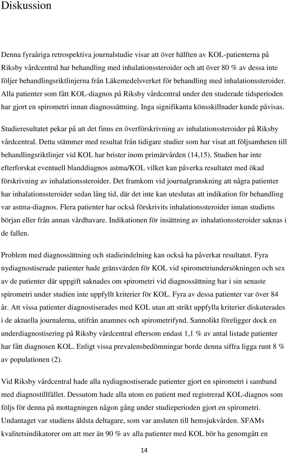 Alla patienter som fått KOL-diagnos på Riksby vårdcentral under den studerade tidsperioden har gjort en spirometri innan diagnossättning. Inga signifikanta könsskillnader kunde påvisas.