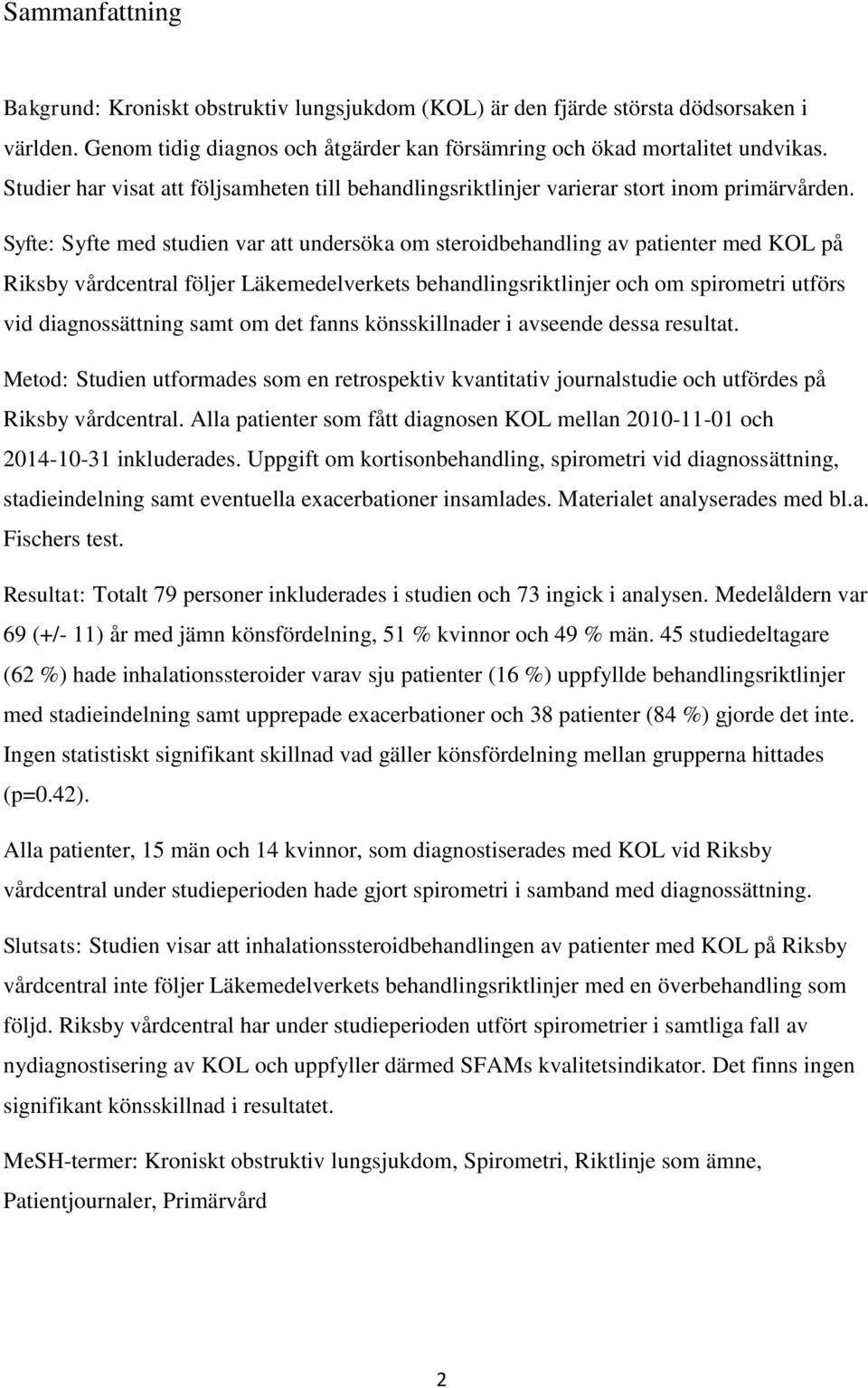 Syfte: Syfte med studien var att undersöka om steroidbehandling av patienter med KOL på Riksby vårdcentral följer Läkemedelverkets behandlingsriktlinjer och om spirometri utförs vid diagnossättning