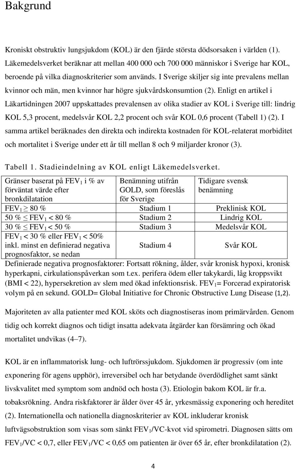 I Sverige skiljer sig inte prevalens mellan kvinnor och män, men kvinnor har högre sjukvårdskonsumtion (2).