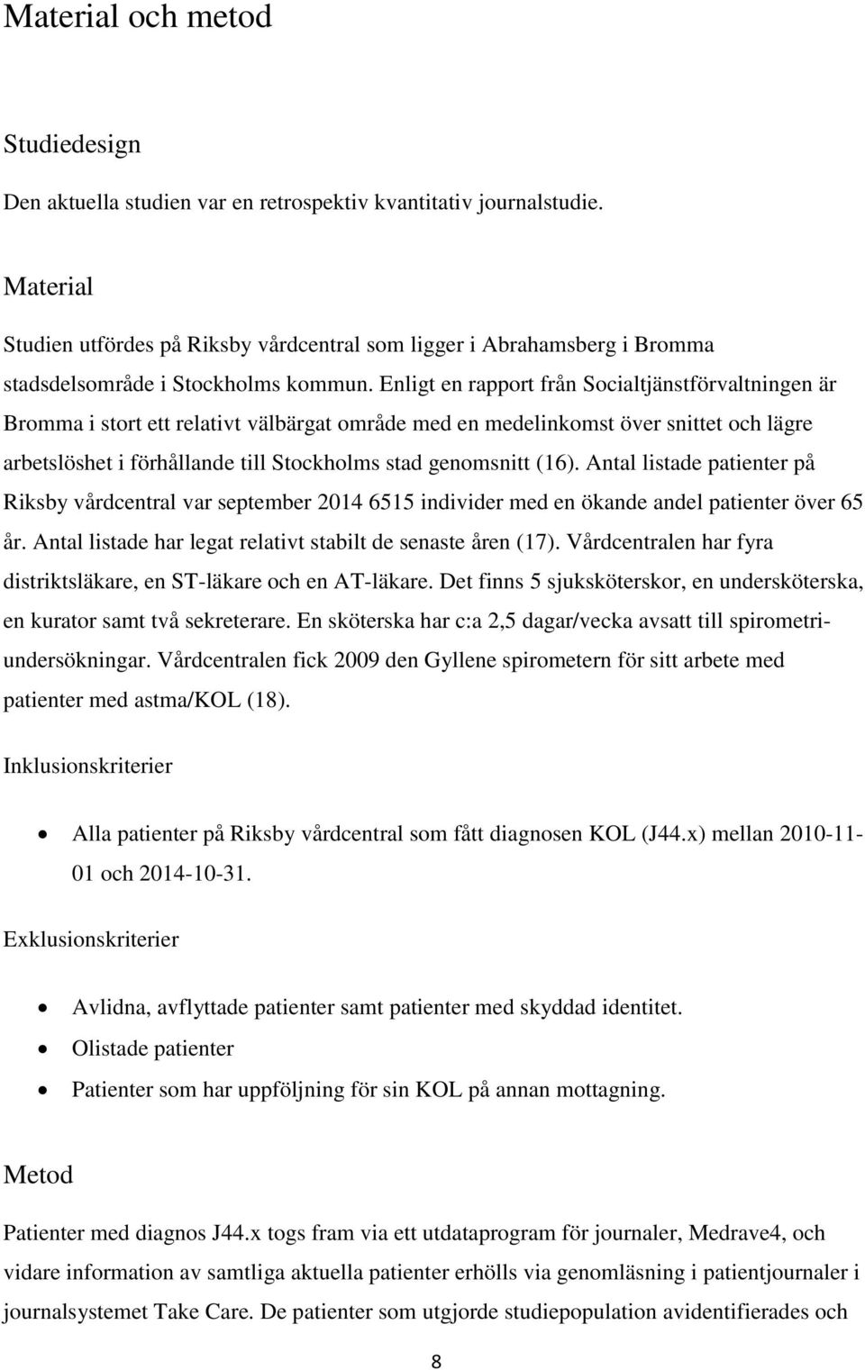 Enligt en rapport från Socialtjänstförvaltningen är Bromma i stort ett relativt välbärgat område med en medelinkomst över snittet och lägre arbetslöshet i förhållande till Stockholms stad genomsnitt