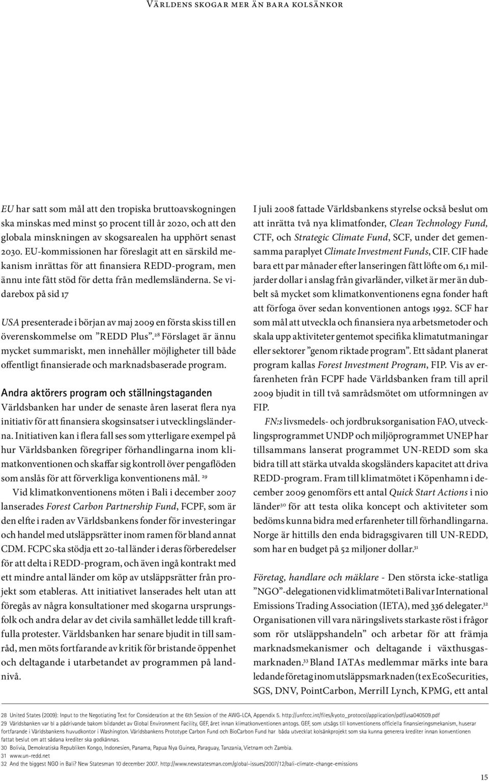 Se vidarebox på sid 17 USA presenterade i början av maj 2009 en första skiss till en överenskommelse om REDD Plus.