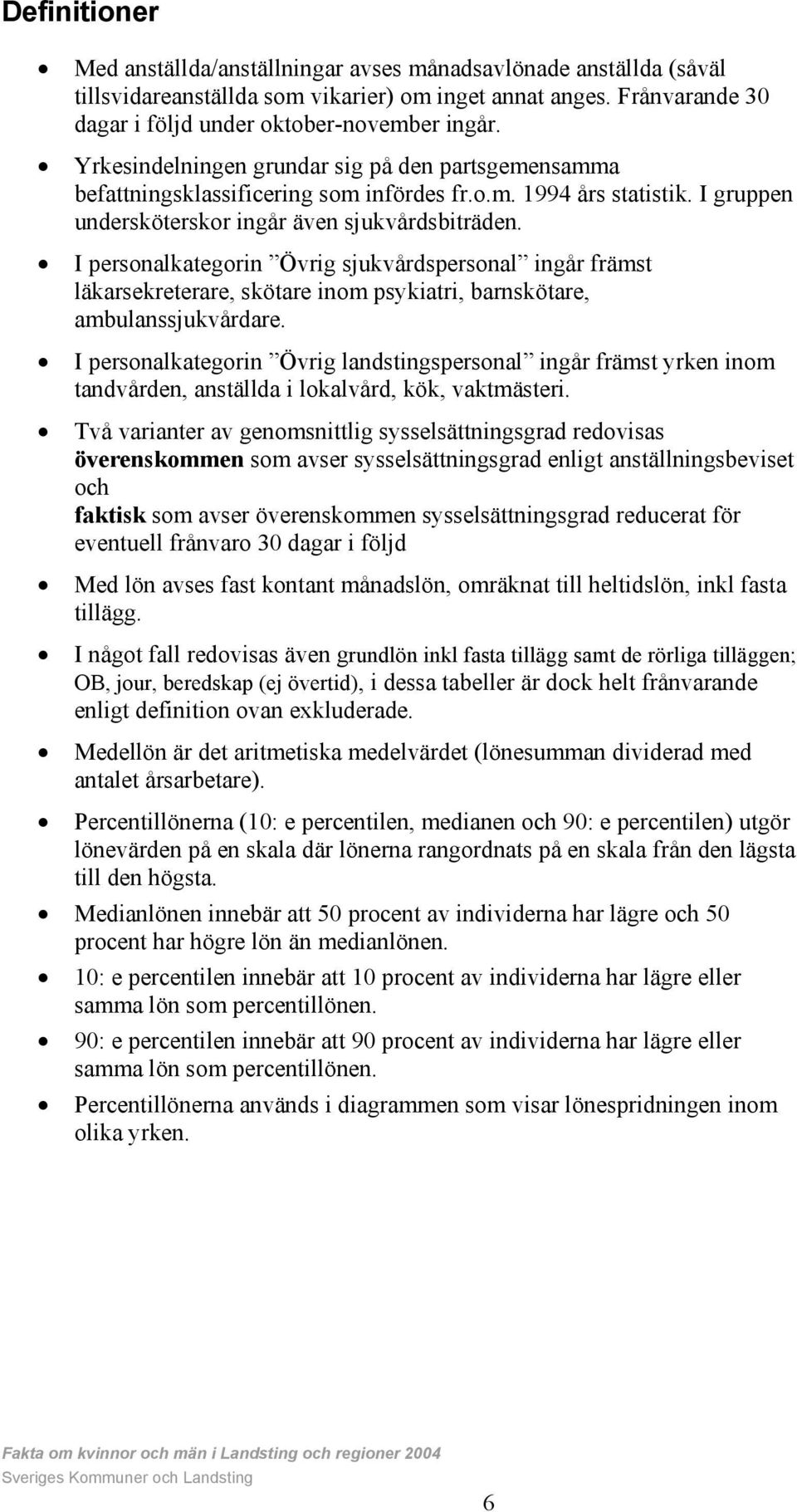 I personalkategorin Övrig sjukvårdspersonal ingår främst läkarsekreterare, skötare inom psykiatri, barnskötare, ambulanssjukvårdare.