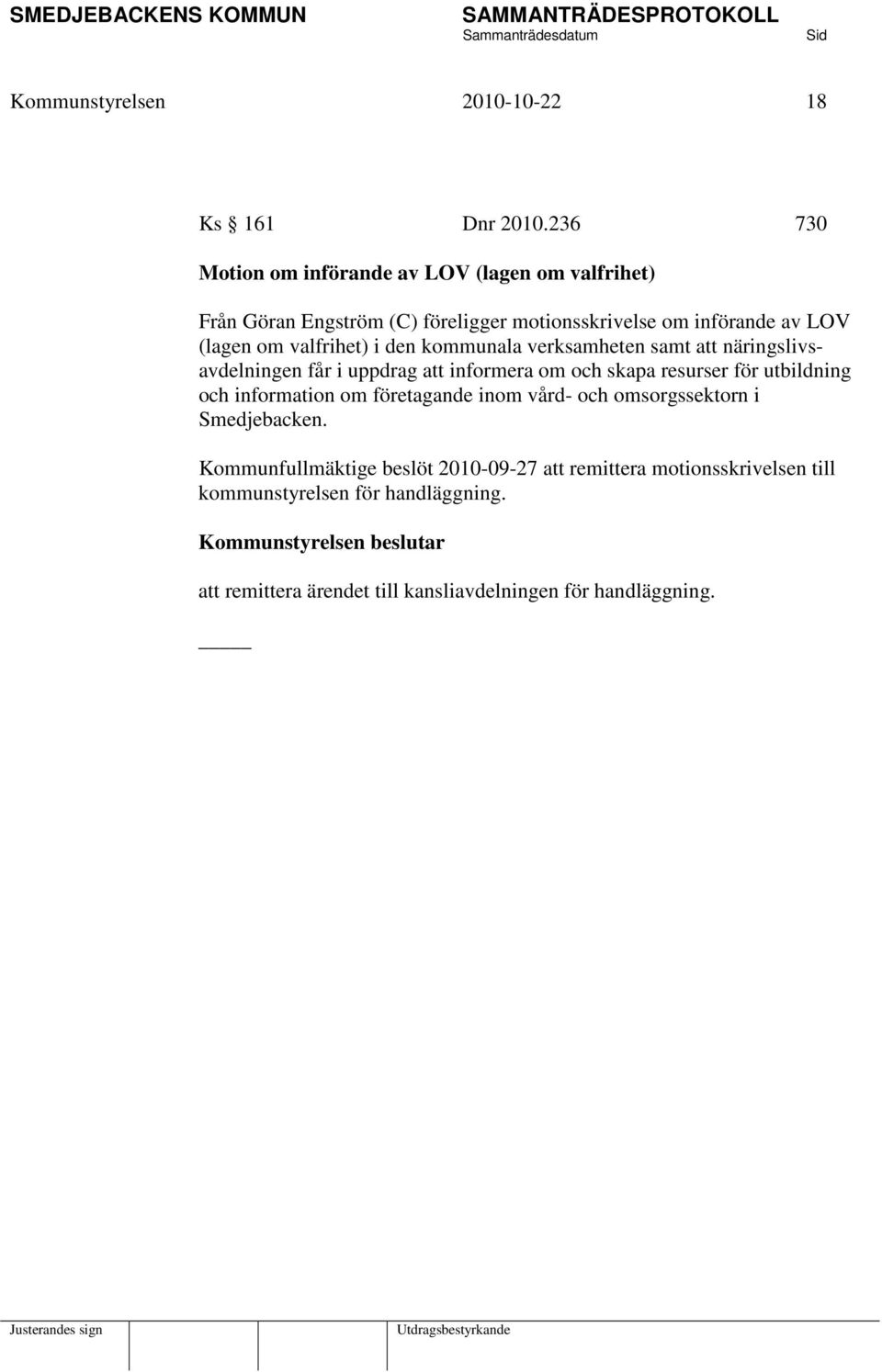 valfrihet) i den kommunala verksamheten samt att näringslivsavdelningen får i uppdrag att informera om och skapa resurser för utbildning och